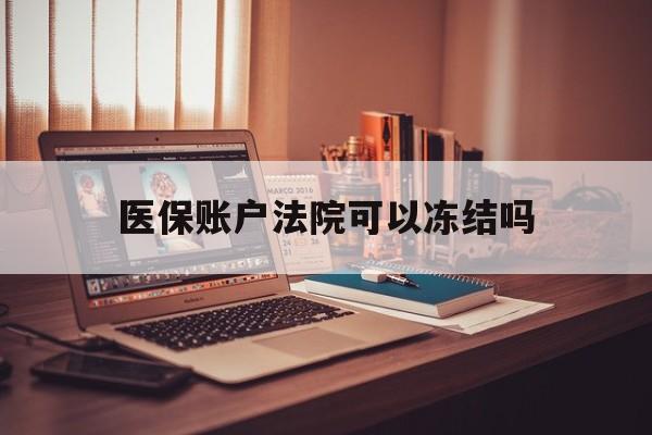 舟山最新医保账户法院可以冻结吗方法分析(最方便真实的舟山社保医保帐法院可以冻结吗方法)