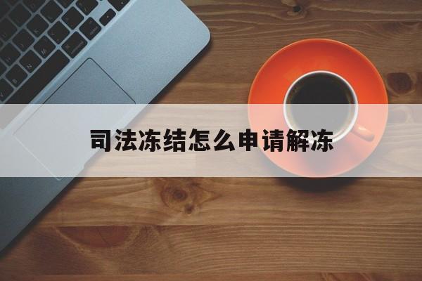 详细阅读:舟山最新司法冻结怎么申请解冻方法分析(最方便真实的舟山司法冻结怎么申请解冻需要多久方法) 舟山最新司法冻结怎么申请解冻方法分析(最方便真实的舟山司法冻结怎么申请解冻需要多久方法)